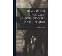 Beyond The Lines, Or, A Yankee Prisoner Loose In Dixie