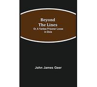 Beyond The Lines; Or, A Yankee Prisoner Loose In Dixie