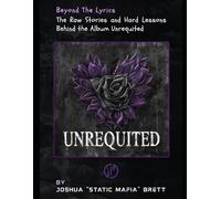 Beyond the Lyrics - The Raw Stories and Hard Lessons Behind the Album Unrequited by Static Mafia