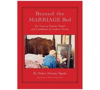 Beyond The Marriage Bed My Years As Friend, Model And Confidante Of Andrew Wyeth