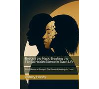 Beyond the Mask: Breaking the Mental Health Silence in Black Life: From Silence to Strength: The Power of Healing Out Loud