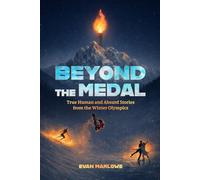 Beyond the Medal: True Human and Absurd Stories from the Winter Olympics