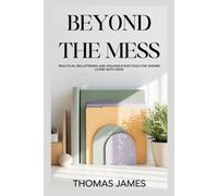 Beyond the Mess: Practical Decluttering and Organization Tools for Women Living with ADHD