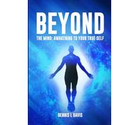 Beyond the Mind Awakening to Your True Self