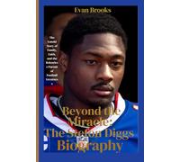 Beyond the Miracle: The Stefon Diggs Biography: The Untold Story of Family, Faith, and the Relentless Pursuit of Football Greatness