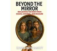 Beyond The Mirror: Reclaiming the Body from Shame, Control, and Erasure