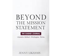 Beyond the Mission Statement: The Guided Journal: Unpack. Reflect. Strategize. Thrive.