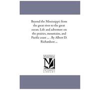 Beyond The Mississippi: From The Great River To The Great Ocean. Life And Adventure On The Prairies, Mountains, And Pacific Coast ... . By Alb
