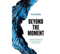 Beyond the Moment Connecting Histories of Latinx Performance and Resistance - Irene Mata - University of Texas Press - ebook (ePub) - Livre
