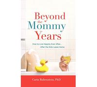 Beyond the Mommy Years: How to Live Happily Ever After...After the Kids Leave Home