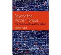 Beyond the Mother Tongue: The Postmonolingual Condition