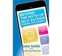 Beyond the Myth of Self-Esteem - [Version Originale] John Smith, Coral Chamberlain (Auteur)