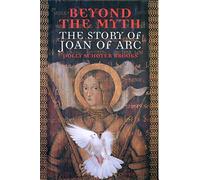 Beyond the Myth: The Story of Joan of Arc