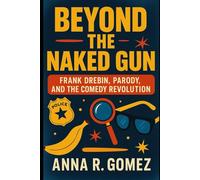 Beyond The Naked Gun: Frank Drebin, Parody, and the Comedy Revolution