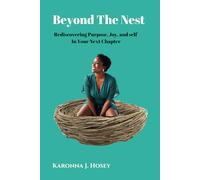 Beyond The Nest: Rediscovering Purpose, Joy, and Self in Your Next Chapter