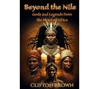 Beyond The Nile: Gods And Legends From The Heart Of Africa