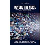 Beyond the Noise: 10 Tips to Break Free From Mass Media Manipulation