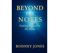 Beyond The Notes: A GUIDEBOOK TO FINDING YOURSELF IN THE MUSIC