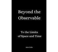 Beyond the Observable: To the Limits of Space and Time