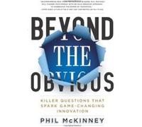 Beyond the Obvious : How Killer Questions Lead to Breakthrough Innovation - [Livre en VO] Phil Mckinney (Auteur)