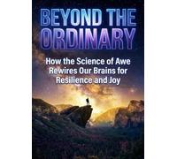 Beyond the Ordinary: How the Science of Awe Rewires Our Brains for Resilience and Joy