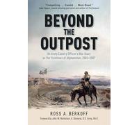 Beyond the Outpost: An Army Cavalry Officer’s War Diary on the Frontlines of Afghanistan, 2003 - 2007