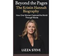 Beyond the pages: The Kristin Hannah biography: HOW ONE WOMAN CAPTURED THE WORLD THROUGH WORDS