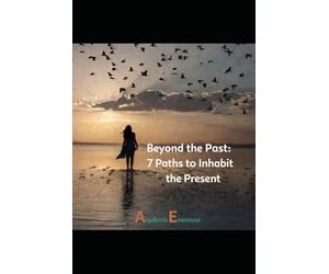 Beyond the Past: 7 Paths to Inhabit the Present