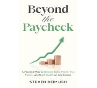Beyond The Paycheck: A Practical Plan to Eliminate Debt, Master Your Money, and Build Wealth on Any Income