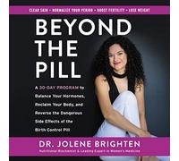 Beyond the Pill: A 30-Day Program to Balance Your Hormones, Reclaim Your Body, and Reverse the Dangerous Side Effects of the Birth Control Pill