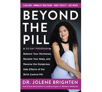 Beyond the Pill: A Revolutionary Program for Hormone Balance, Reversing the Side Effects of Contraception, and Reclaiming Your Health