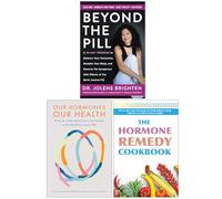 Beyond the Pill, Our Hormones Our Health & The Hormone Remedy Cookbook 3 Books Collection Set