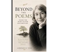 Beyond the Poems: Inside the Mary Oliver Documentary: The True Story Behind A Literary Icon's Life, Legacy, And Lasting Inspiration