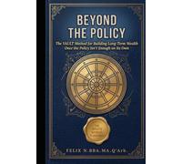 BEYOND THE POLICY: The VAULT Method for Building Long-Term Wealth Once the Policy Isn't Enough on Its Own