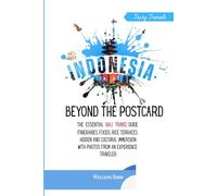 Beyond the Postcard: The Essential Bali Travel Guide, Itineraries, Foods, Rice Terraces, Hidden and Cultural Immersion with Photos from an Experience Traveler