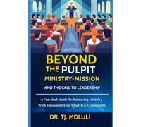 BEYOND THE PULPIT MINISTRY-MISSION AND THE CALL TO LEADERSHIP: A Practical Guide to Balancing Ministry with Mission in your Church and Community