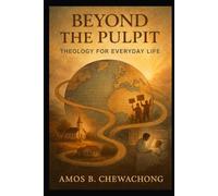 BEYOND THE PULPIT: THEOLOGY FOR EVERYDAY LIFE