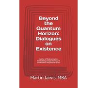 Beyond the Quantum Horizon: Dialogues on Existence: Author of Embracing the Inevitability, Empty Riches, and the Another Perspective series