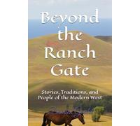 Beyond the Ranch Gate: Stories, Traditions, and People of the Modern West