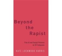 Beyond the Rapist - Harris Kate Lockwood Assistant Professor of Communication Assistant Professor of Communication University of Minnesota - Oxford Univer Harris Kate Lockwood Assistant Professor of C
