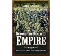 Beyond The Reach Of Empire: Wolseley's Failed Campaign To Save Gordon And Khartoum
