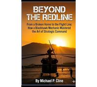 BEYOND THE REDLINE: From a Broken Home to the Flight Line: How a Blackhawk Mechanic Mastered the Art of Strategic Command