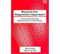 Beyond the Regulation Approach Bob Jessop, Ngai-Ling Sum (Auteur)