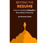 Beyond the Resume: How to Unlock LinkedIn's Boundless Potential