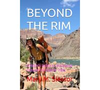 BEYOND THE RIM: A Hiker’s Guide to the Grand Canyon’s Greatest Trails