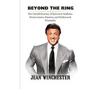Beyond The Ring: The Untold Journey Of Sylvester Stallone: Perseverance, Passion, And Hollywood Triumphs: 17 (Detailed Biographies)