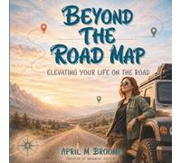 Beyond The Road Map: Elevating Your Life On The Road