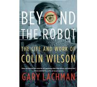Beyond the Robot: The Life and Work of Colin Wilson