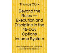 Beyond the Rules - Execution and Discipline in the 45-Day Options Income System: Mastering Execution, Discipline, and Real-Time Decisions