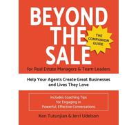 Beyond The Sale-The Companion Guide For Real Estate Managers & Team Leaders: Help Your Agents Create Great Businesses And Lives They Love